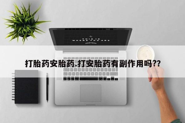 卖打胎药的医生微信号打胎药安胎药.打安胎药有副作用吗?？